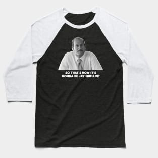 So That's How It's Gonna Be Jay Quellin? Baseball T-Shirt